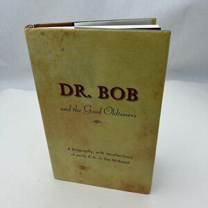 Dr. Bob and the Good Oldtimers A Biography with Recollections of Early A. A. HC